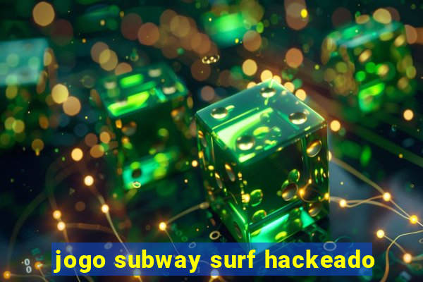 jogo subway surf hackeado